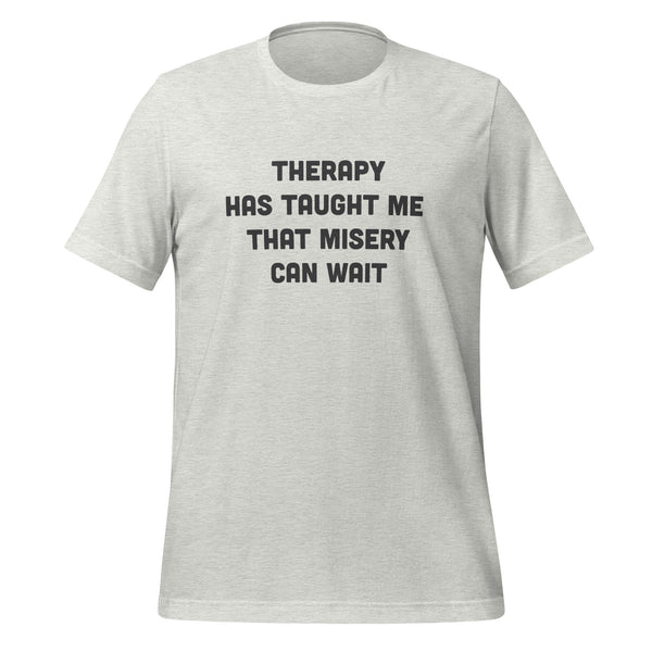 Therapy Has Taught Me That Misery Can Wait T-Shirt