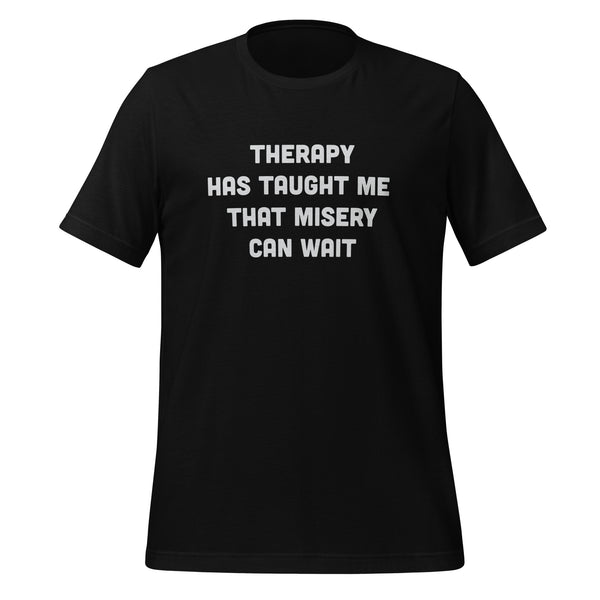 Therapy Has Taught Me That Misery Can Wait T-Shirt