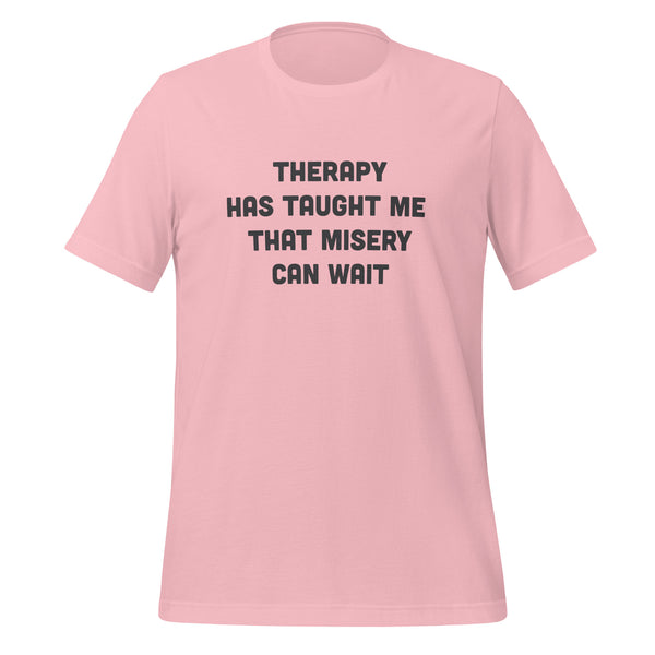 Therapy Has Taught Me That Misery Can Wait T-Shirt