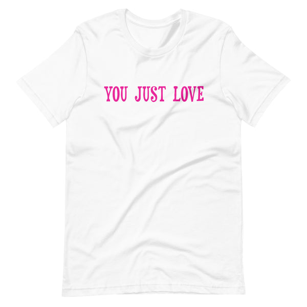 You Just Love T-shirt