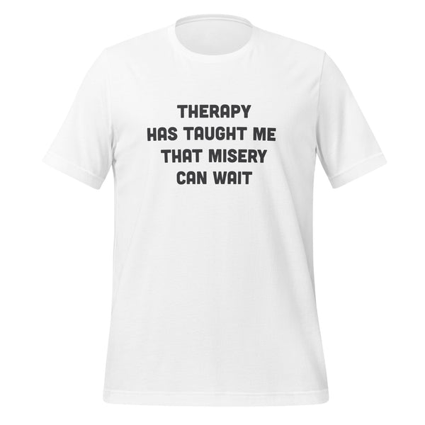 Therapy Has Taught Me That Misery Can Wait T-Shirt