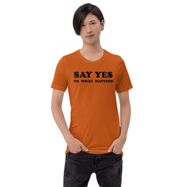 Say Yes to What Matters T-Shirt