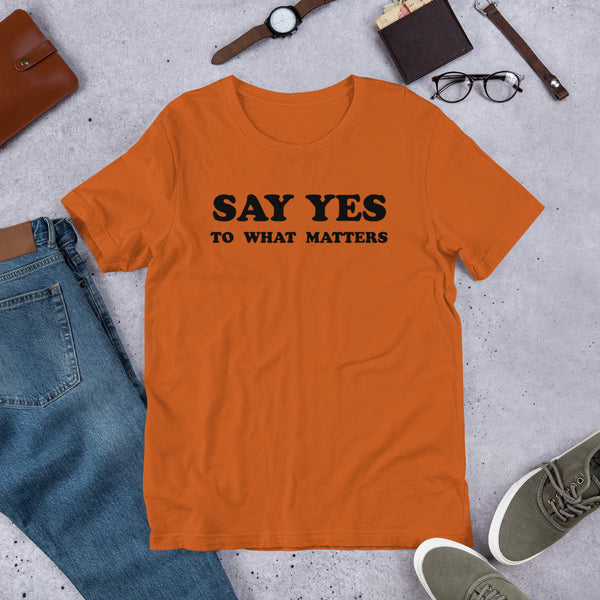 Say Yes to What Matters T-Shirt