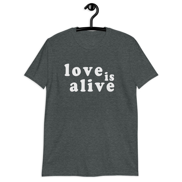 Love is Alive Unisex T-Shirt