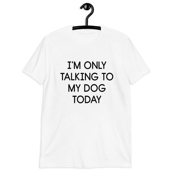 Only Talking To My Dog Short Sleeve T-Shirt