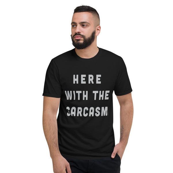Here With the Sarcasm T-Shirt