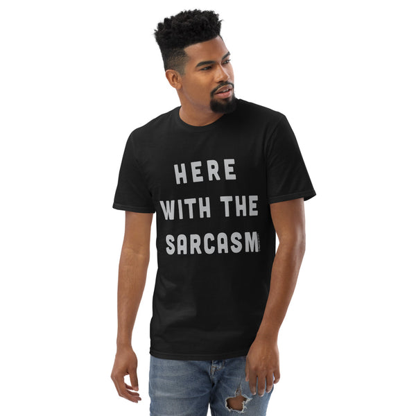 Here With the Sarcasm T-Shirt