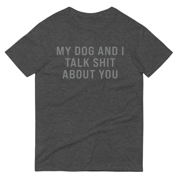 My Dog and I Talk Shit About You Short-Sleeve T-Shirt