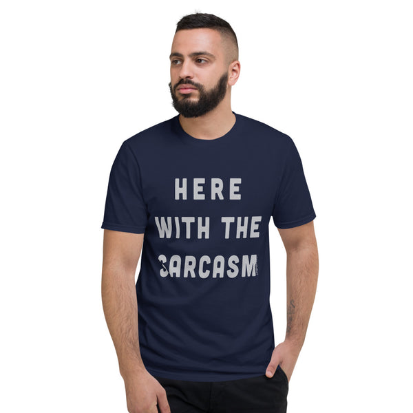 Here With the Sarcasm T-Shirt
