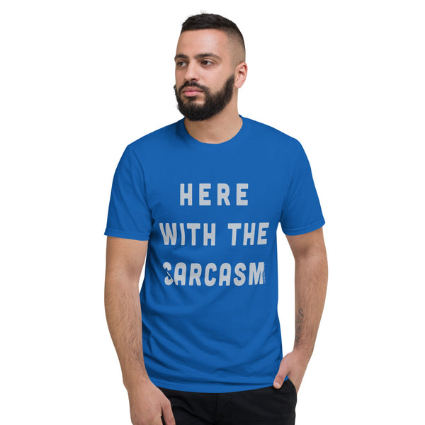 Here With the Sarcasm T-Shirt