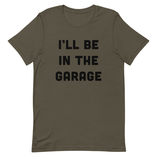 I'll Be In The Garage Unisex T-Shirt
