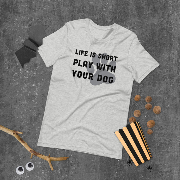 Life Is Short Play With Your Dog T-Shirt