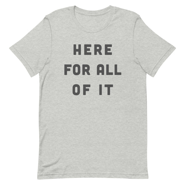 Here For All of It Short Sleeve T-Shirt