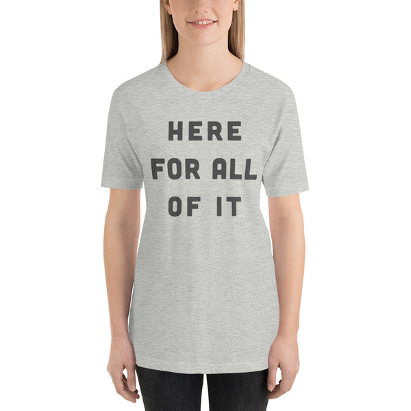 Here For All of It Short Sleeve T-Shirt