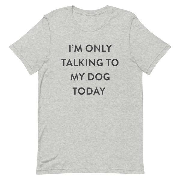 I'm Only Talking to my Dog Today Unisex T-Shirt