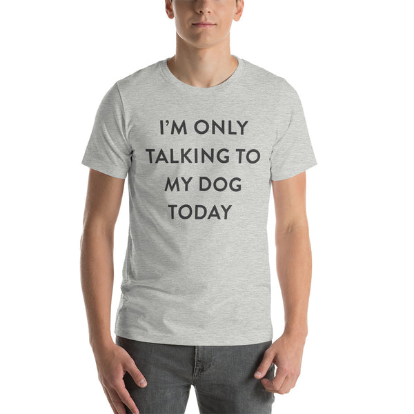 I'm Only Talking to my Dog Today Unisex T-Shirt