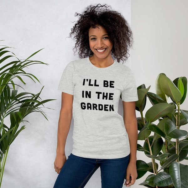 I'll be in the Garden T-Shirt