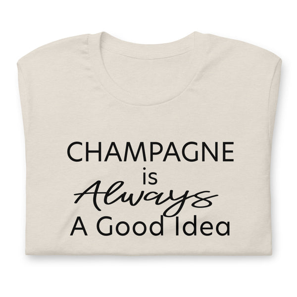 Champagne is Always A Good Idea T-Shirt
