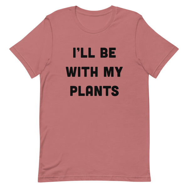 I'll Be With My Plants T-Shirt