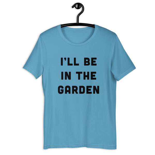I'll be in the Garden T-Shirt
