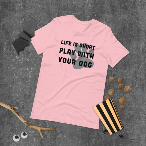 Life Is Short Play With Your Dog T-Shirt