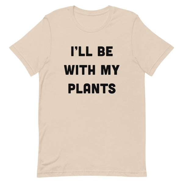 I'll Be With My Plants T-Shirt