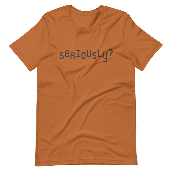 Seriously? T-shirt
