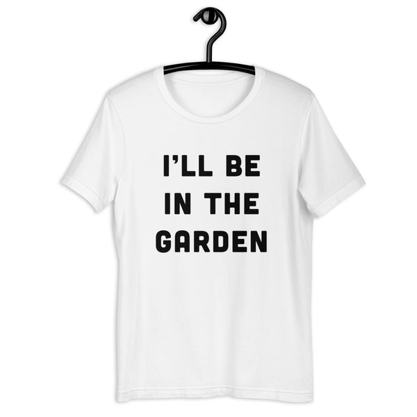 I'll be in the Garden T-Shirt