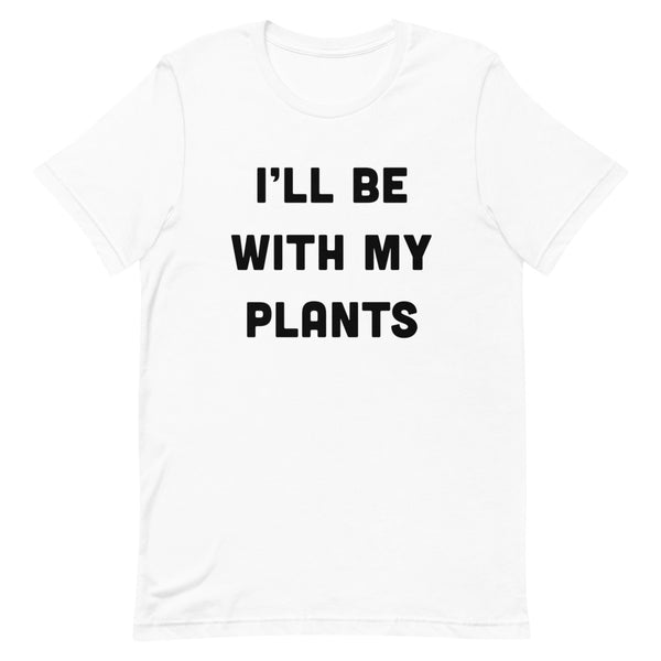 I'll Be With My Plants T-Shirt