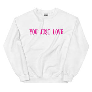 You Just Love Unisex Sweatshirt