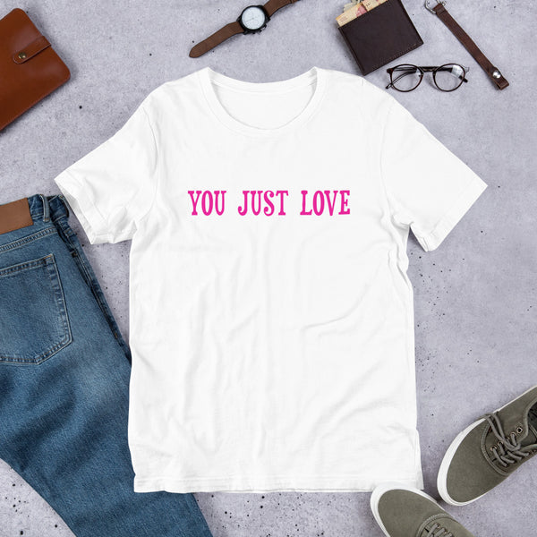 You Just Love T-shirt