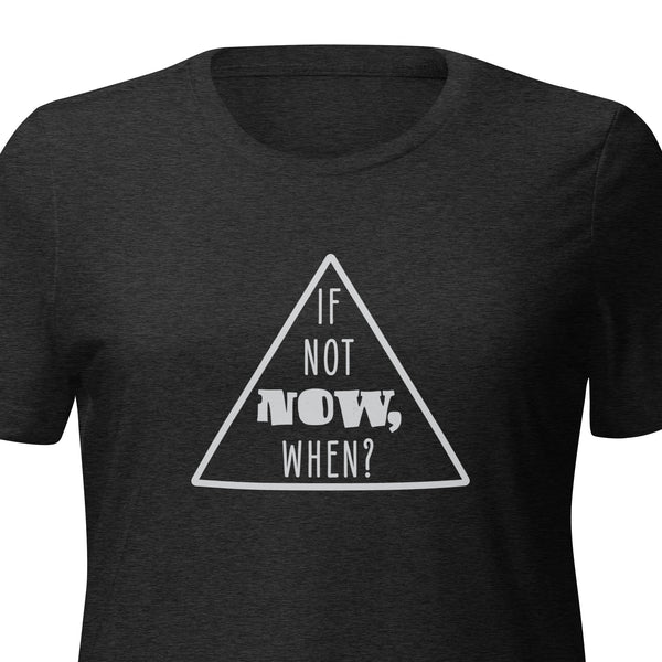 If Not Now, When? Women’s relaxed tri-blend t-shirt