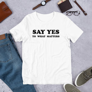 Say Yes to What Matters T-Shirt