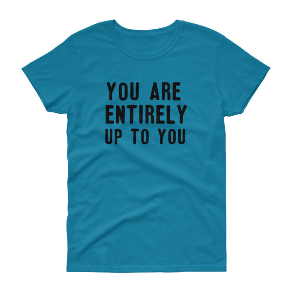 You Are ENTIRELY Up To You Women's t-shirt