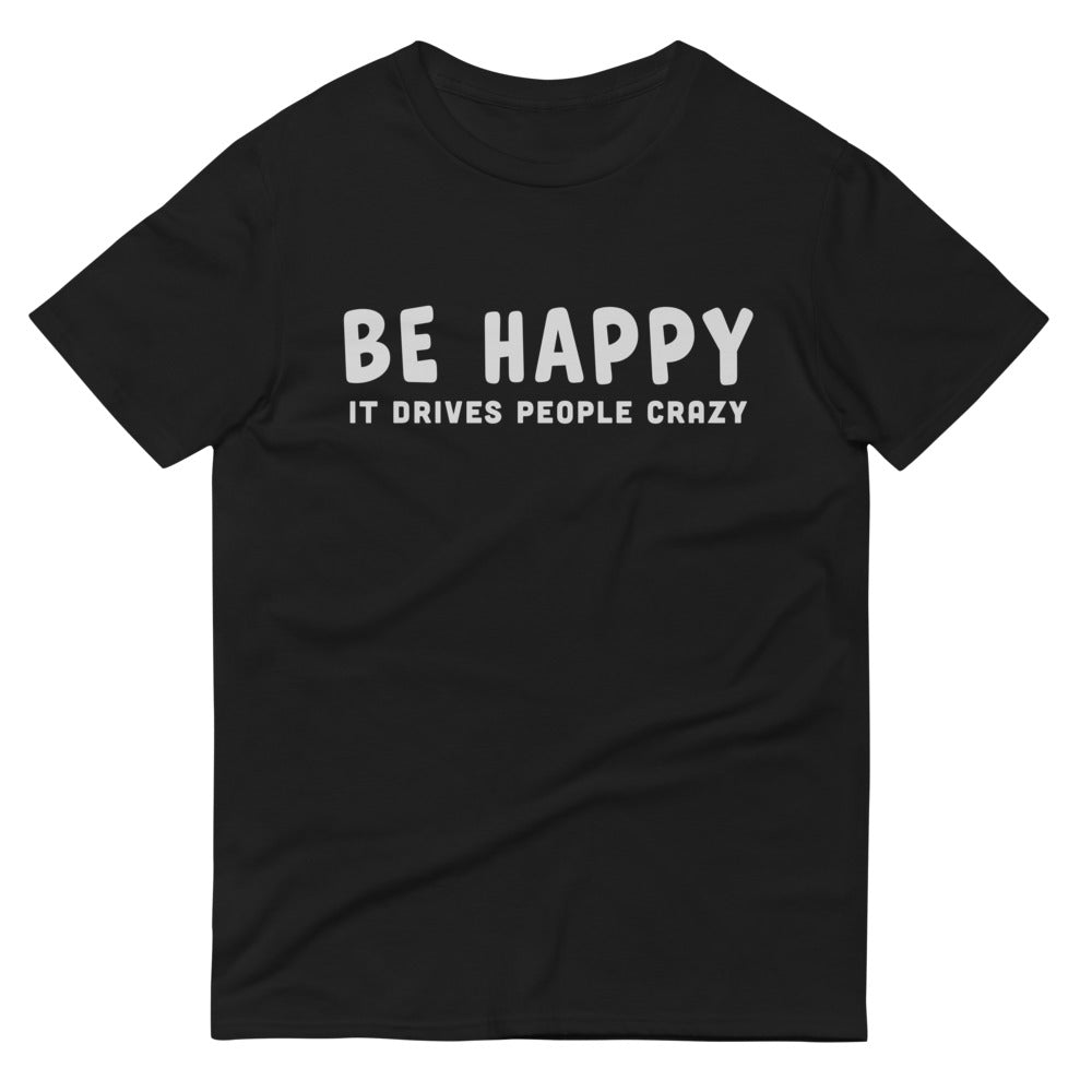 Be Happy It Drives People Crazy T-Shirt