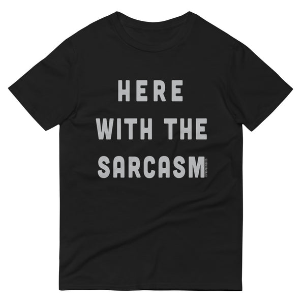 Here With the Sarcasm T-Shirt