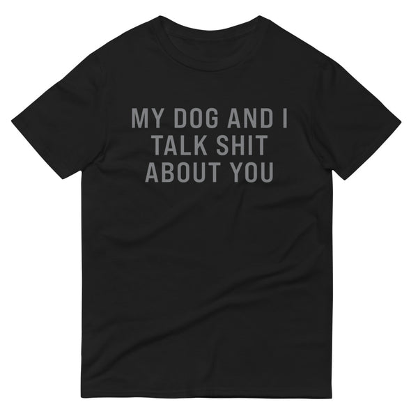 My Dog and I Talk Shit About You Short-Sleeve T-Shirt
