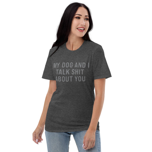 My Dog and I Talk Shit About You Short-Sleeve T-Shirt