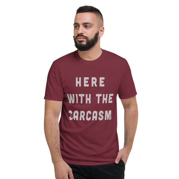 Here With the Sarcasm T-Shirt
