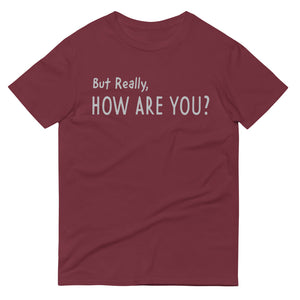 But Really, How Are You? T-Shirt