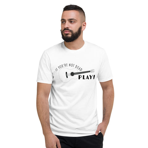 If You're Not Dead Play Music T-Shirt