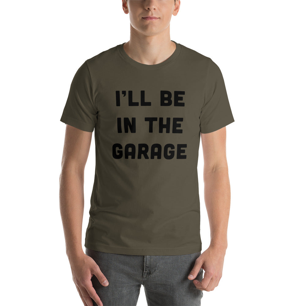 I'll Be In The Garage Unisex T-Shirt