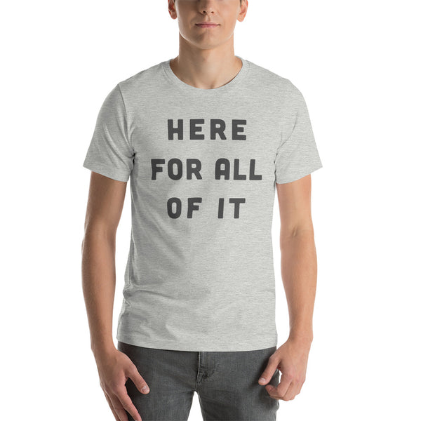 Here For All of It Short Sleeve T-Shirt