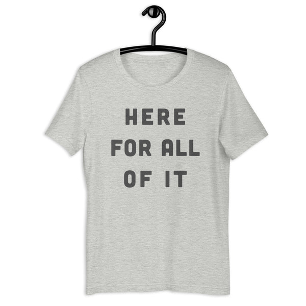 Here For All of It Short Sleeve T-Shirt