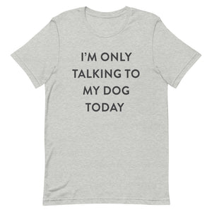 I'm Only Talking to my Dog Today Unisex T-Shirt