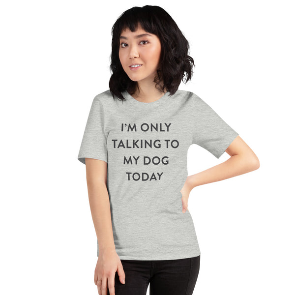 I'm Only Talking to my Dog Today Unisex T-Shirt