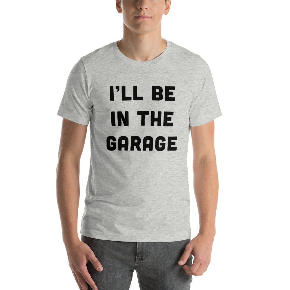 I'll Be In The Garage Unisex T-Shirt