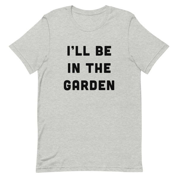 I'll be in the Garden T-Shirt