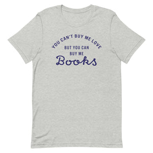 You Can't Buy Me Love But You Can Buy Me Books T-Shirt