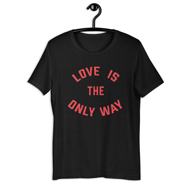 Love Is the Only Way T-Shirt